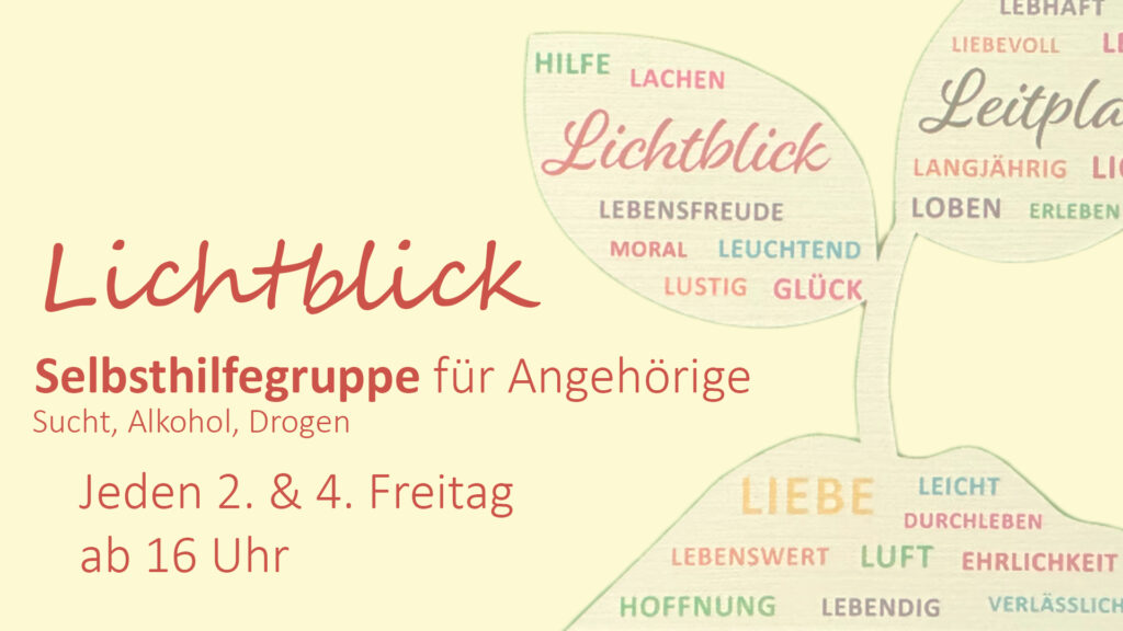 Lichtblick, Selbsthilfegruppe für Angehörige (Sucht, Alkohol, Drogen).
Jeden 2. & 4. Freitag ab 16 Uhr